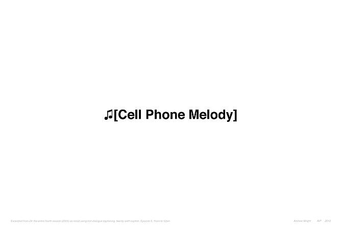 CELL PHONE MELODY | EXCERPTED FROM 24: THE ENTIRE FOURTH SEASON (2005) AS RETOLD USING NON-DIALOGUE CAPTIONING, TWENTY-SIXTH CAPTION, EPISODE 5, 11AM TO 12PM | EDITION: OPEN ENDED | 44 X 30.5 INCHES | 2010