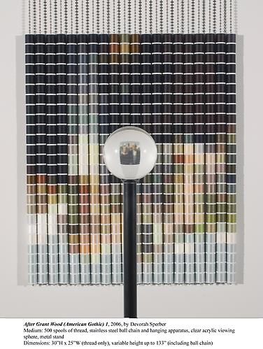 Devorah Sperber
After Grant Wood (American Gothic) 1   2006
500 thread spools, viewing sphere and stand
30 x 25 x 60 in