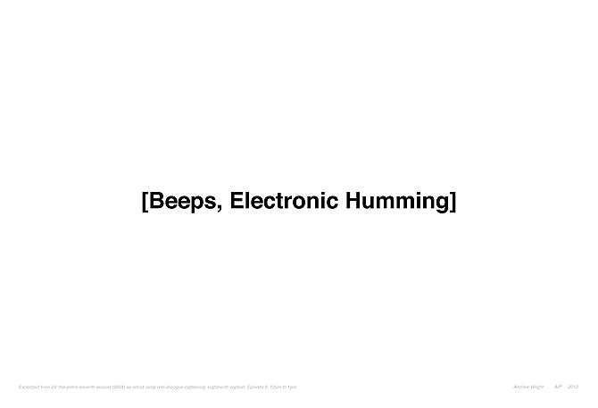 BEEPS ELECTRONIC HUMMING | EXCERPTED FROM 24: THE ENTIRE SEVENTH SEASON (2008) AS RETOLD USING NON-DIALOGUE CAPTIONING, EIGHTEENTH CAPTION, EPISODE 5 | EDITION: OPEN ENDED, 12PM TO 1PM | 44 X 30.5 INCHES | 2010