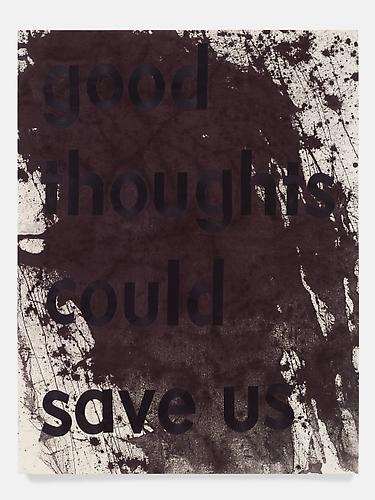 Debora Warner
Good Thoughts Could Save Us   2008, From The Declarations
Dyed raw canvas with embroidered text
50 x 65 in