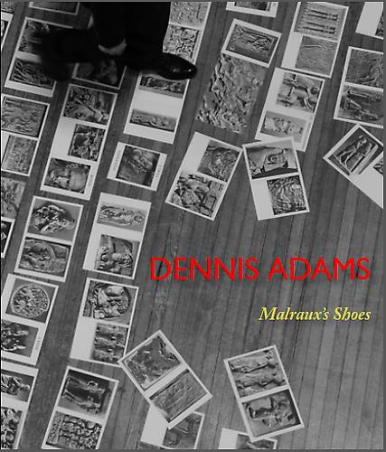  DENNIS ADAMS: MALRAUX'S SHOES 
E-book, 119 pages | Kent fine Art LLC, New York, 2012 | ISBN: 978-1-878607-52-2

 DOWNLOAD 