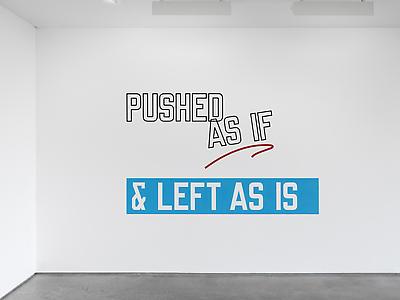 Lawrence Weiner
<i>Pushed as if & left as is,</i> 2012
Language & the materials referred to
Dimensions variable